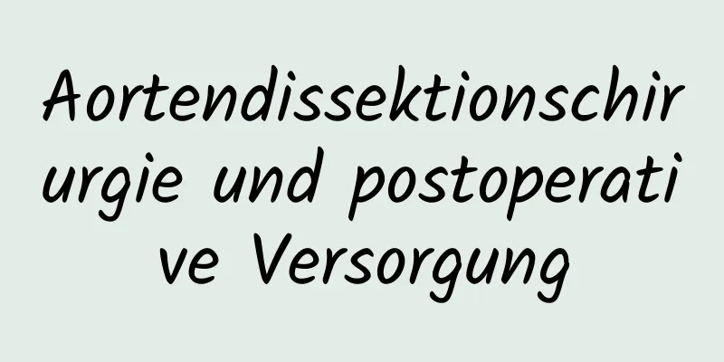 Aortendissektionschirurgie und postoperative Versorgung