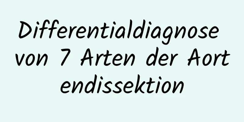 Differentialdiagnose von 7 Arten der Aortendissektion