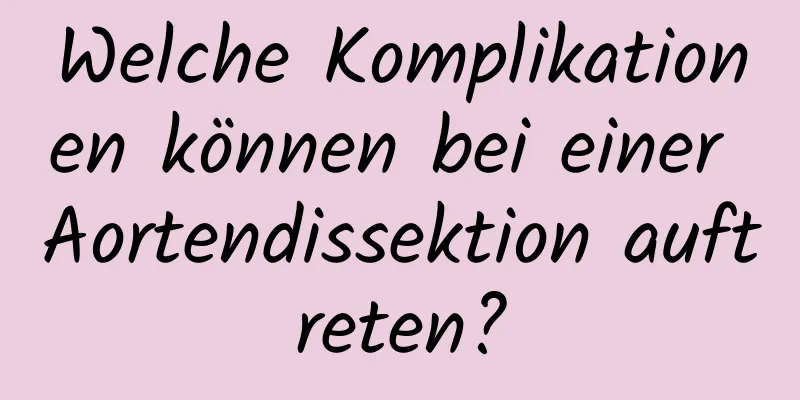 Welche Komplikationen können bei einer Aortendissektion auftreten?