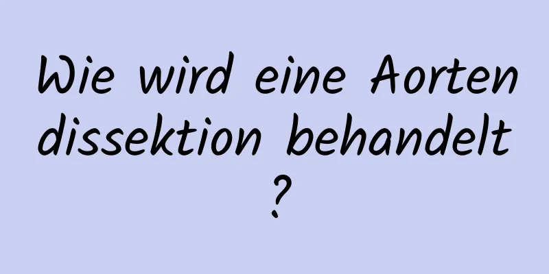 Wie wird eine Aortendissektion behandelt?