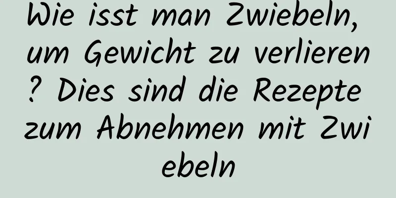 Wie isst man Zwiebeln, um Gewicht zu verlieren? Dies sind die Rezepte zum Abnehmen mit Zwiebeln