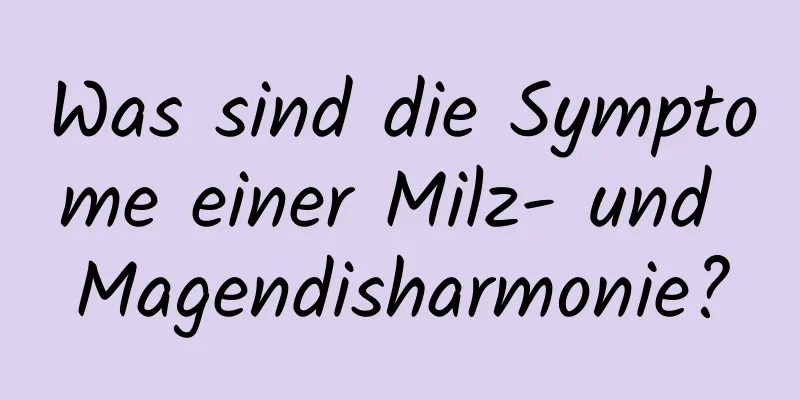Was sind die Symptome einer Milz- und Magendisharmonie?