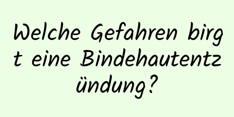 Welche Gefahren birgt eine Bindehautentzündung?