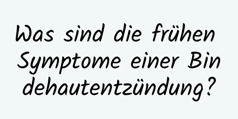 Was sind die frühen Symptome einer Bindehautentzündung?