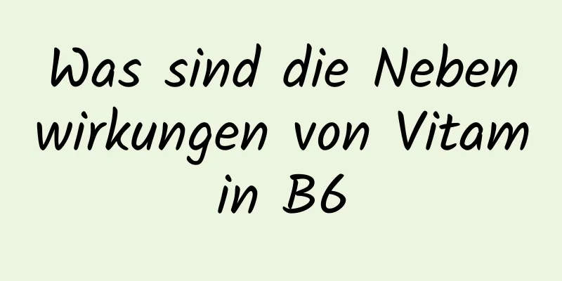 Was sind die Nebenwirkungen von Vitamin B6