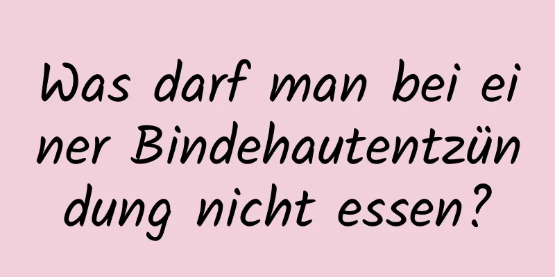 Was darf man bei einer Bindehautentzündung nicht essen?