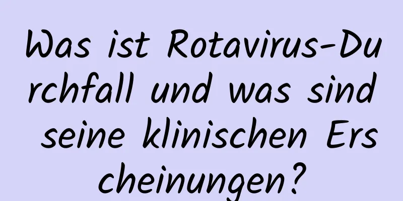 Was ist Rotavirus-Durchfall und was sind seine klinischen Erscheinungen?