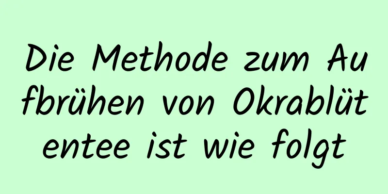 Die Methode zum Aufbrühen von Okrablütentee ist wie folgt