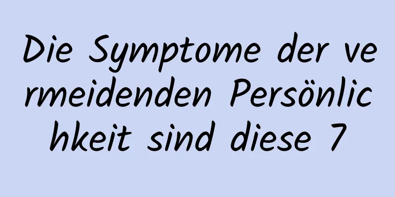 Die Symptome der vermeidenden Persönlichkeit sind diese 7