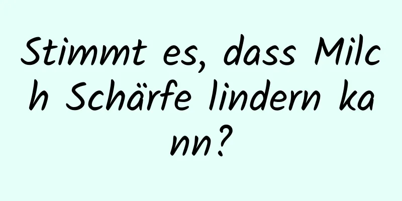 Stimmt es, dass Milch Schärfe lindern kann?