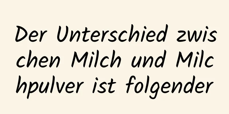 Der Unterschied zwischen Milch und Milchpulver ist folgender