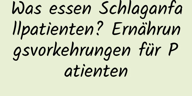 Was essen Schlaganfallpatienten? Ernährungsvorkehrungen für Patienten