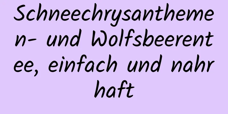 Schneechrysanthemen- und Wolfsbeerentee, einfach und nahrhaft