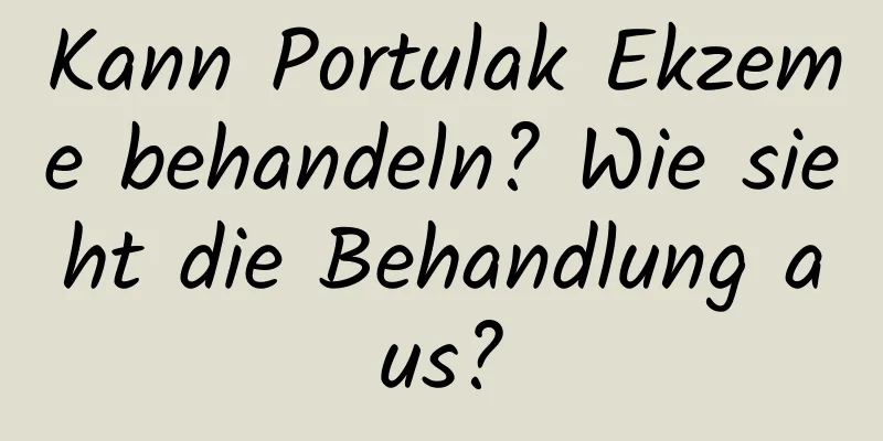 Kann Portulak Ekzeme behandeln? Wie sieht die Behandlung aus?