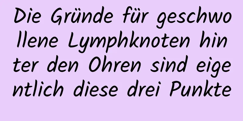 Die Gründe für geschwollene Lymphknoten hinter den Ohren sind eigentlich diese drei Punkte