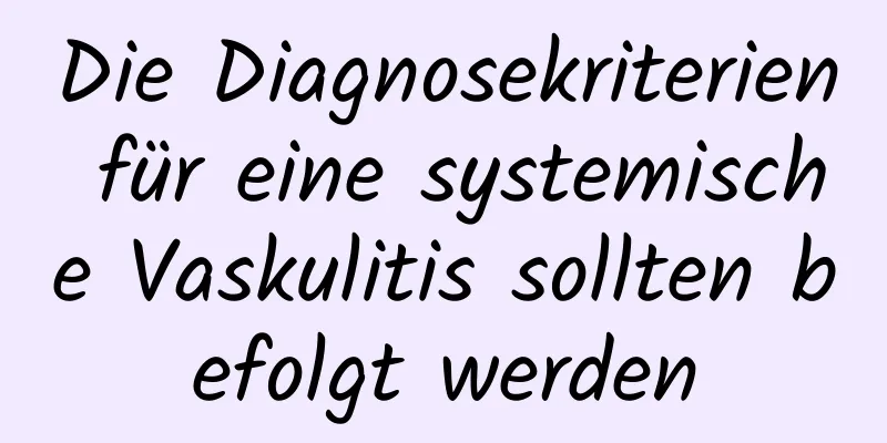 Die Diagnosekriterien für eine systemische Vaskulitis sollten befolgt werden