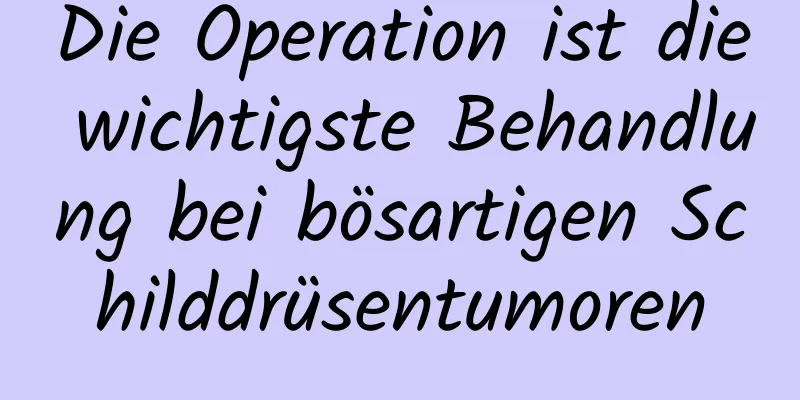 Die Operation ist die wichtigste Behandlung bei bösartigen Schilddrüsentumoren
