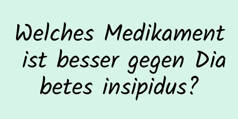 Welches Medikament ist besser gegen Diabetes insipidus?