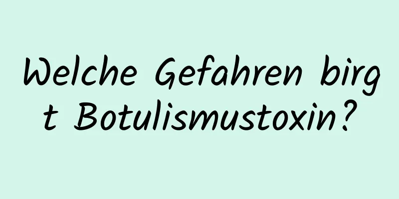 Welche Gefahren birgt Botulismustoxin?