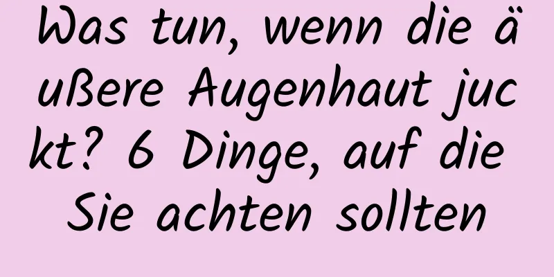 Was tun, wenn die äußere Augenhaut juckt? 6 Dinge, auf die Sie achten sollten