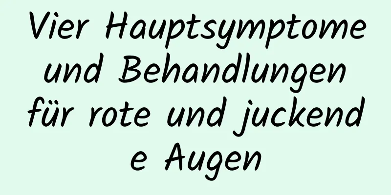 Vier Hauptsymptome und Behandlungen für rote und juckende Augen