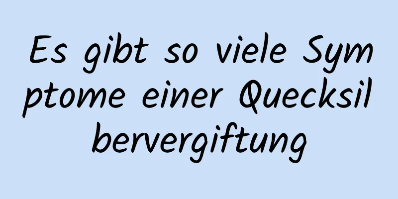 Es gibt so viele Symptome einer Quecksilbervergiftung