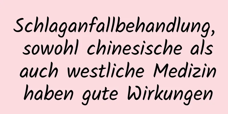 Schlaganfallbehandlung, sowohl chinesische als auch westliche Medizin haben gute Wirkungen
