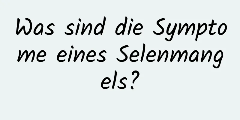 Was sind die Symptome eines Selenmangels?