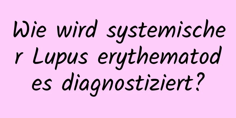 Wie wird systemischer Lupus erythematodes diagnostiziert?