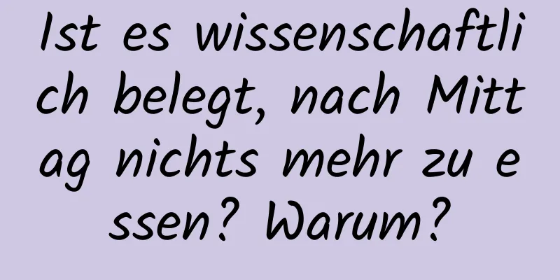 Ist es wissenschaftlich belegt, nach Mittag nichts mehr zu essen? Warum?