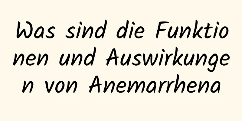 Was sind die Funktionen und Auswirkungen von Anemarrhena