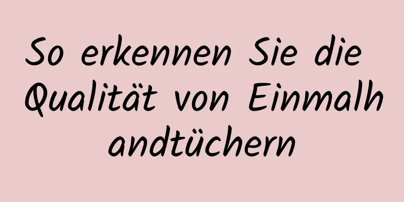 So erkennen Sie die Qualität von Einmalhandtüchern