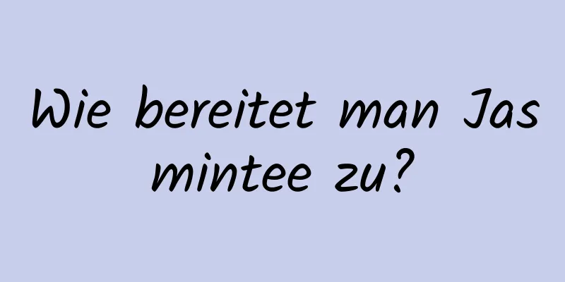 Wie bereitet man Jasmintee zu?