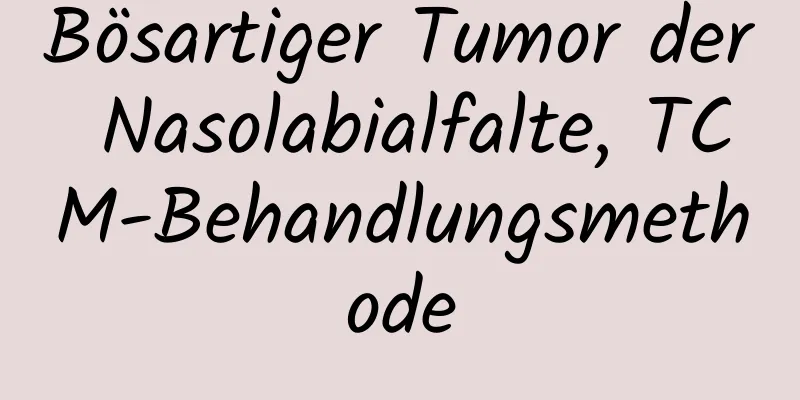 Bösartiger Tumor der Nasolabialfalte, TCM-Behandlungsmethode