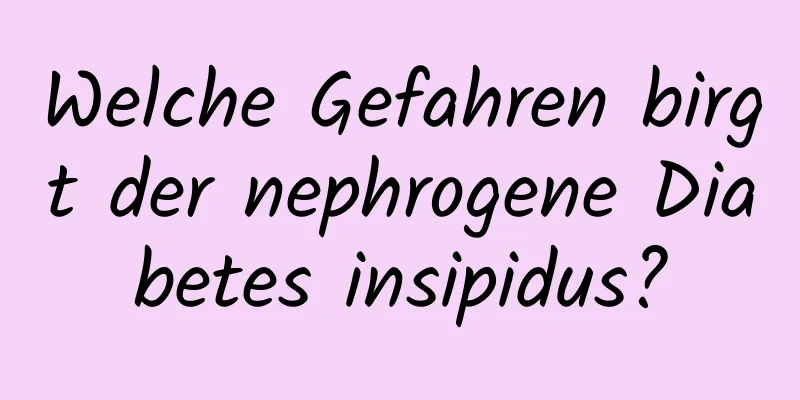 Welche Gefahren birgt der nephrogene Diabetes insipidus?