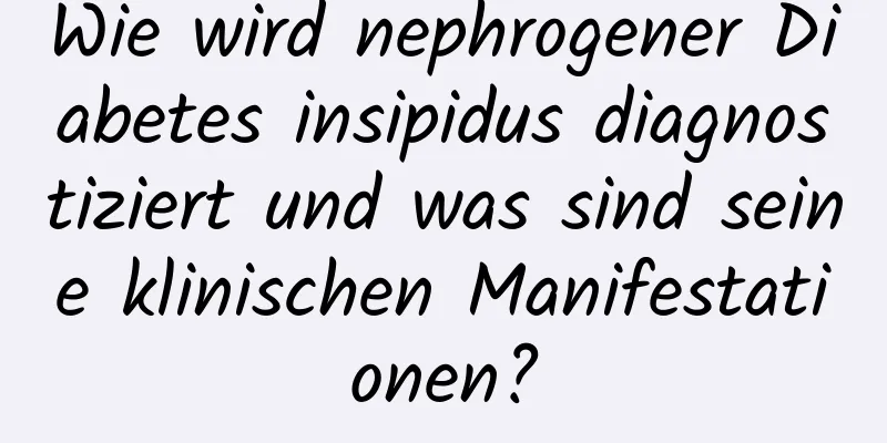 Wie wird nephrogener Diabetes insipidus diagnostiziert und was sind seine klinischen Manifestationen?