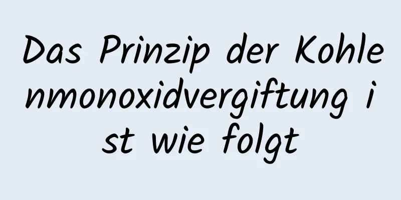 Das Prinzip der Kohlenmonoxidvergiftung ist wie folgt