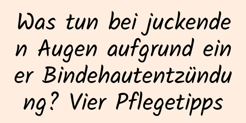 Was tun bei juckenden Augen aufgrund einer Bindehautentzündung? Vier Pflegetipps