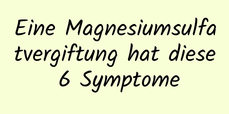 Eine Magnesiumsulfatvergiftung hat diese 6 Symptome