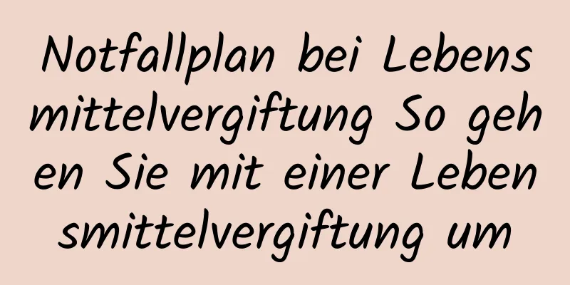 Notfallplan bei Lebensmittelvergiftung So gehen Sie mit einer Lebensmittelvergiftung um