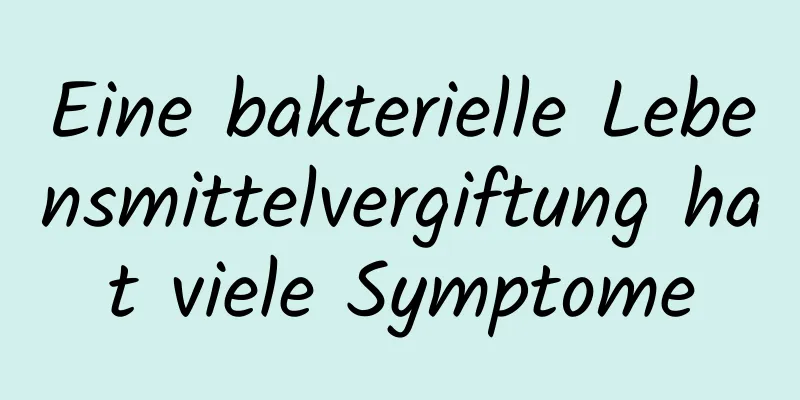 Eine bakterielle Lebensmittelvergiftung hat viele Symptome