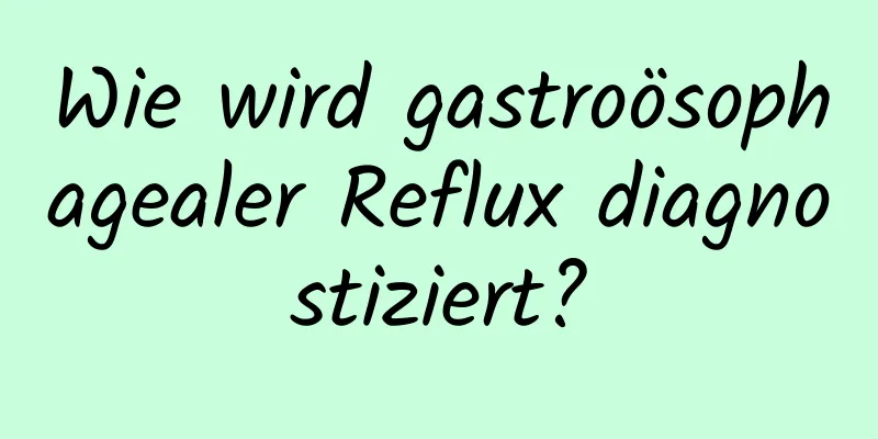 Wie wird gastroösophagealer Reflux diagnostiziert?