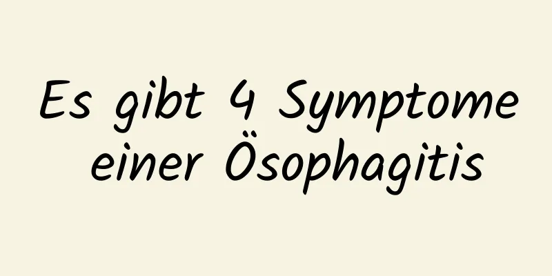Es gibt 4 Symptome einer Ösophagitis