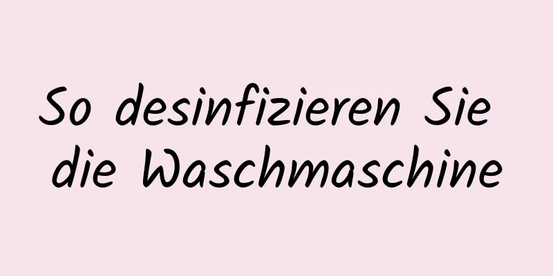So desinfizieren Sie die Waschmaschine