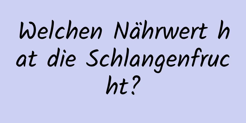 Welchen Nährwert hat die Schlangenfrucht?