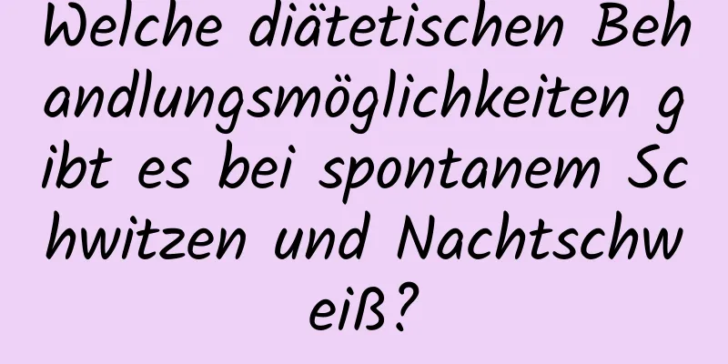 Welche diätetischen Behandlungsmöglichkeiten gibt es bei spontanem Schwitzen und Nachtschweiß?