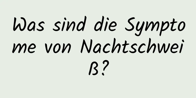 Was sind die Symptome von Nachtschweiß?