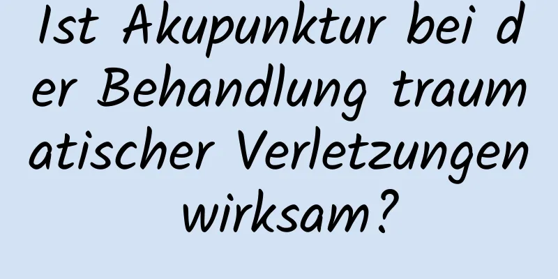 Ist Akupunktur bei der Behandlung traumatischer Verletzungen wirksam?