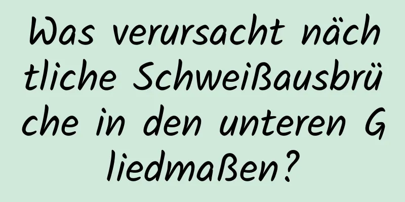 Was verursacht nächtliche Schweißausbrüche in den unteren Gliedmaßen?