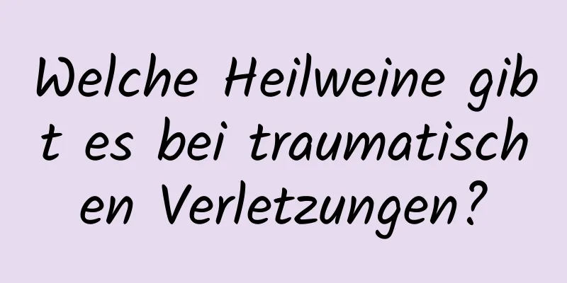 Welche Heilweine gibt es bei traumatischen Verletzungen?